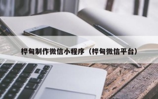 鸡西桦甸制作微信小程序（桦甸微信平台）